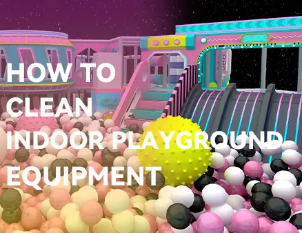 /How to Clean Indoor Playground Equipment: The Factory Expert’s Deep-Clean SOP